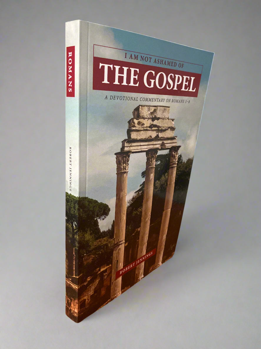 I Am Not Ashamed of The Gospel: A Devotional Commentary on Romans 1–8 by Bob Jennings