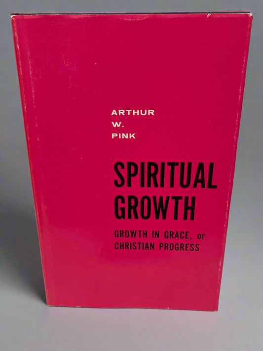 Spiritual Growth: Growth in Grace, or Christian Progress by A.W. Pink (Used Hardcover)