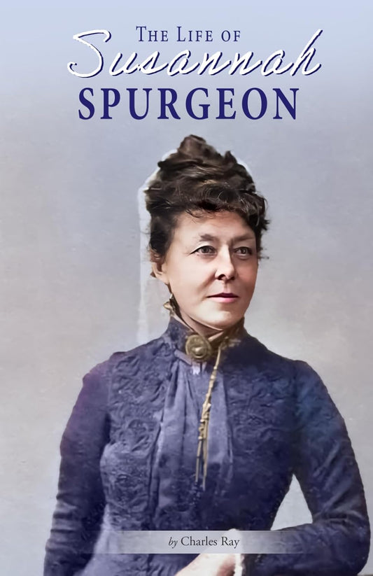 The Life of Susannah Spurgeon: The Devoted Wife of Charles Haddon Spurgeon