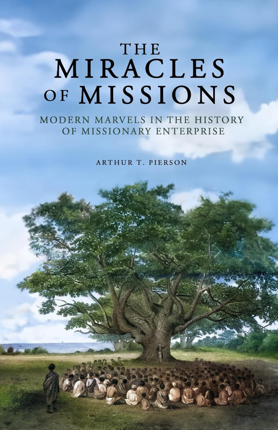 The Miracles of Missions: Modern Marvels in the History of Missionary Enterprise  – A.T. Pierson